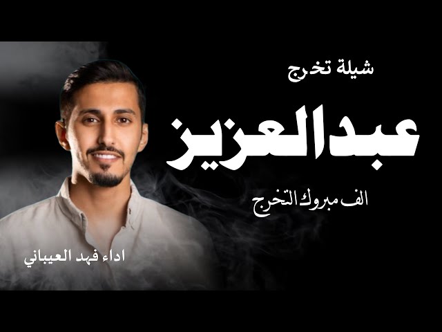 شيلات تخرج فهد العيباني جديده 2025 مبروك يالغالي عبدالعزيز