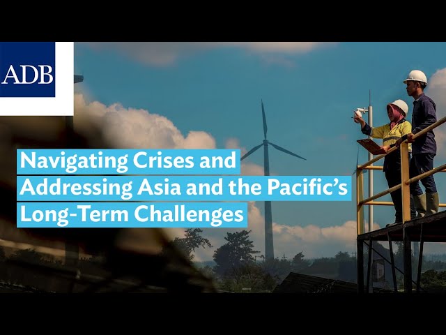 Navigating Crises and Addressing Asia and the Pacific’s Long-Term Challenges