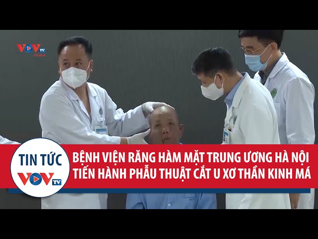 Bệnh viện Răng Hàm Mặt Trung ương Hà Nội tiến hành phẫu thuật cắt u xơ thần kinh má