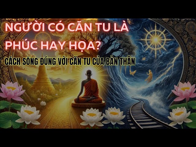 🙏 Người Có Căn Tu Là Phúc Hay Họa? Góc Nhìn Phật Pháp Về Người Có Tâm Hướng Phật