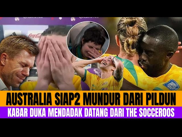 AUSTRALIA SIAP SIAP MUNDUR DARI PIALA DUNIA, KABAR DUKA MENDADAK DATANG DARI THE SOCCEROOS