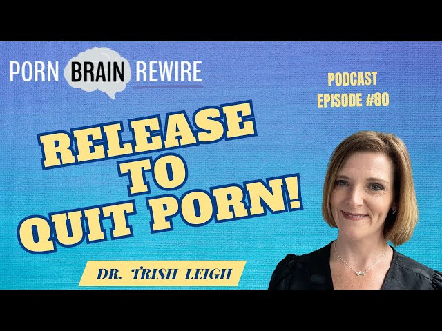 Podcast Episode #80:  Release to Quit Porn (w/Dr. Trish Leigh)