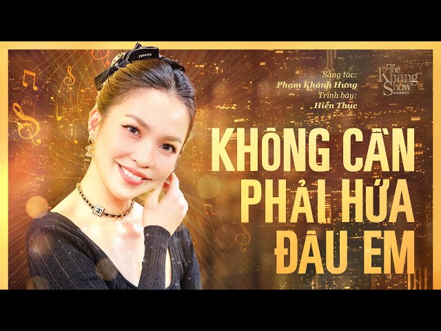 Không Cần Phải Hứa Đâu Em - Hiền Thục (The Khang Show)