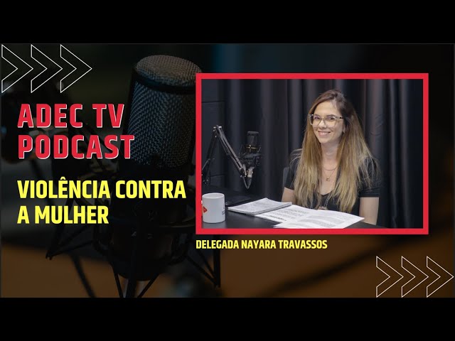 ADEC TV PODCAST - VIOLÊNCIA CONTRA A MULHER