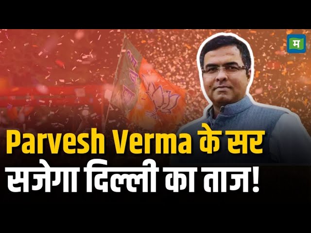 New CM OF Delhi | Parvesh Verma के सर सजेगा दिल्ली का ताज! | BJP