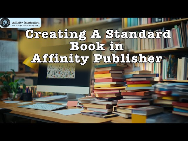 Creating A Standard Size Book in Affinity Publisher V2 Based On 6x9 Inches