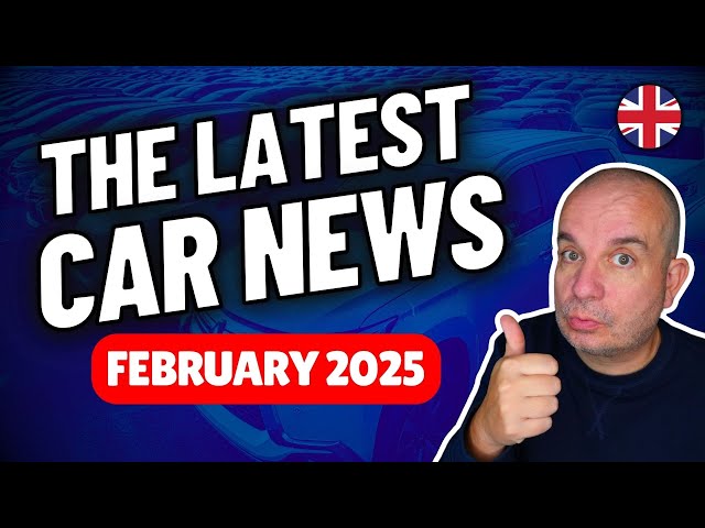 Latest UK CAR NEWS Roundup | Feb 2025