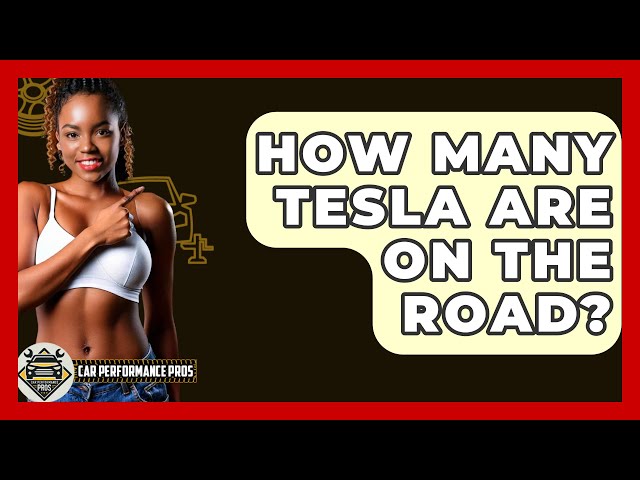 How Many Tesla Are On The Road? - Car Performance Pros