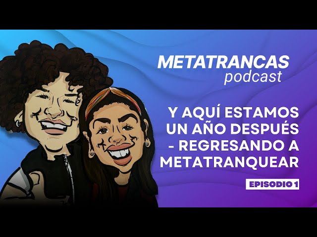 PODCAST #1: Y aquí estamos un año después | Regresando a METATRANQUEAR