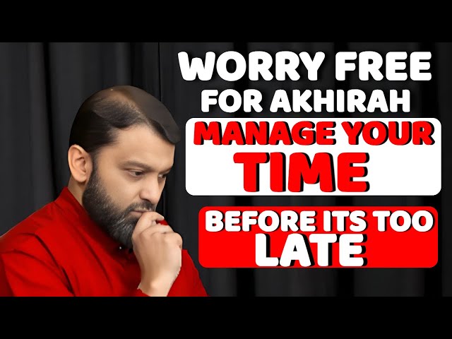 WORRY FREE FOR AKHIRAH| MANAGE YOUR TIME NOW BEFORE ITS TOO LATE || YASIR QADHI