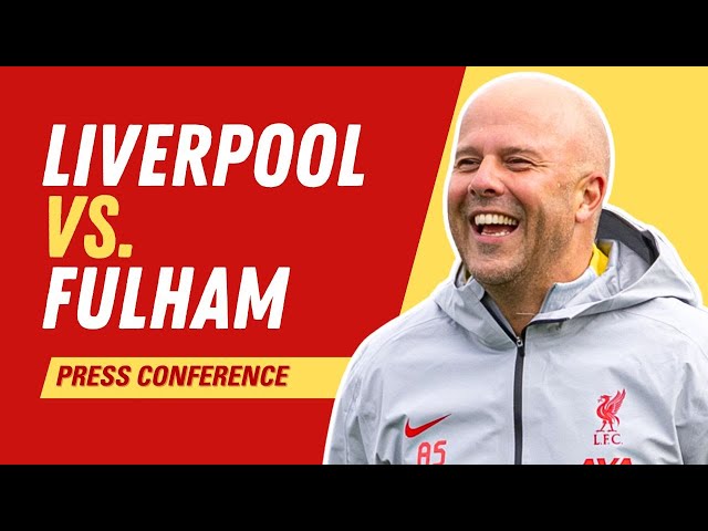 Liverpool vs. Fulham | Arne Slot Press Conference