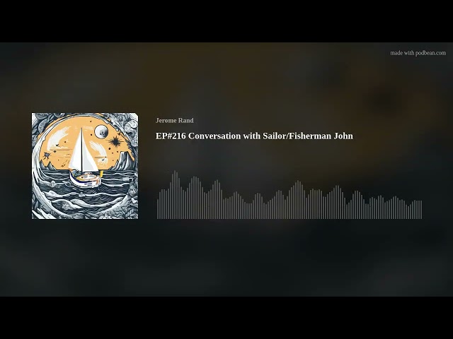 EP#216 Conversation with Sailor/Fisherman John