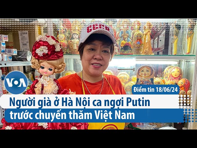 Người già ở Hà Nội ca ngợi Putin trước chuyến thăm Việt Nam | Điểm tin VN | VOA Tiếng Việt