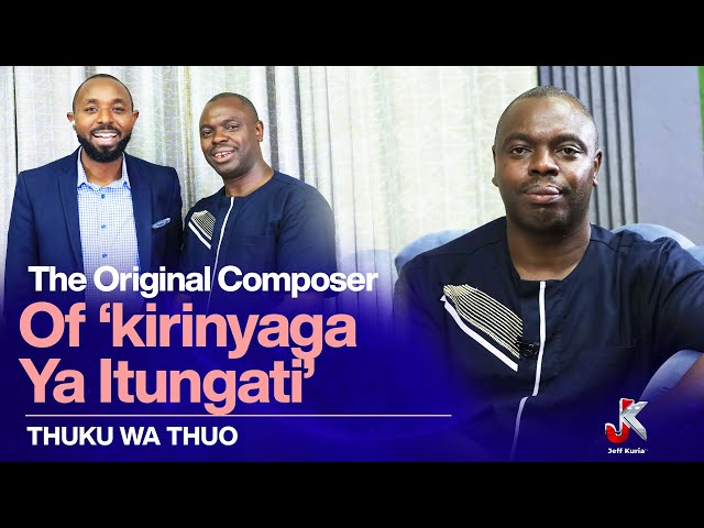 THUKU WA THUO THE ORIGINAL COMPOSER OF ‘KIRINYAGA YA ITUNGATI’