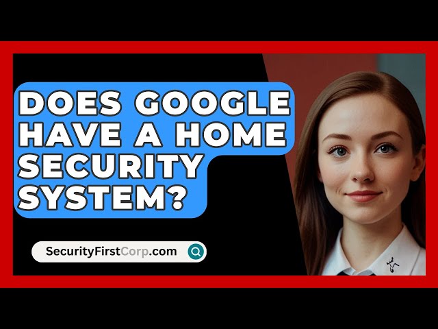 Does Google Have A Home Security System? - SecurityFirstCorp.com