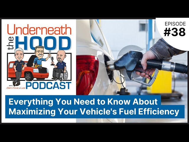 Ep. 38 - Everything You Need to Know About Maximizing Your Vehicle's Fuel Efficiency