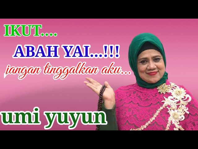 || IKUT ABAH YAI || Umi Yuyun  ( Hj Qurrota A'Yunin)