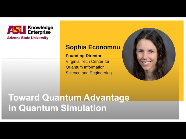 Toward Quantum Advantage in Quantum Simulation featuring Sophia Economou | ASU Knowledge Enterprise