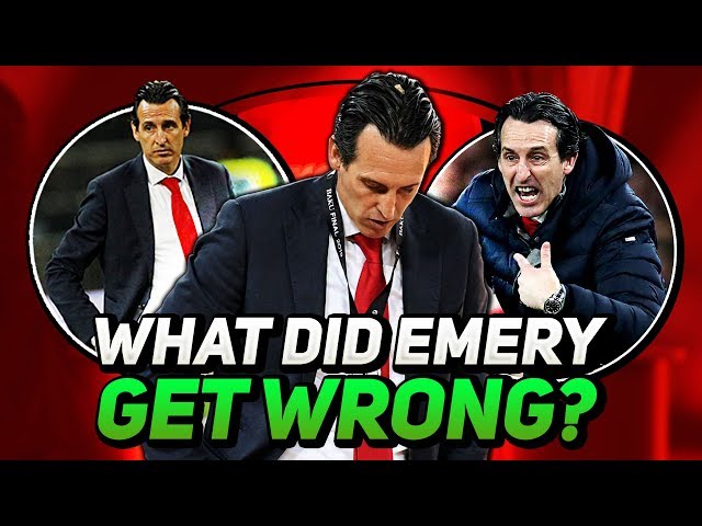 WHAT DID UNAI EMERY GET WRONG AT ARSENAL THIS SEASON? | 2018/19