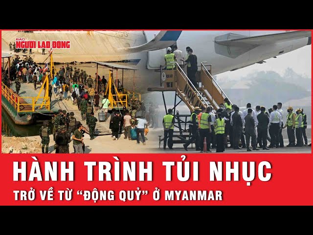 Hành trình hồi hương đầy tủi nhục của các nạn nhân vừa thoát khỏi “động quỷ” ở Myanmar | Thời sự