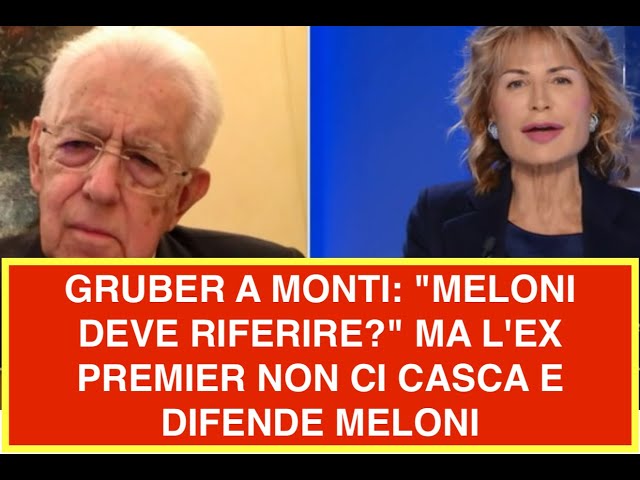 GRUBER A MONTI: "MELONI DEVE RIFERIRE?" MA L'EX PREMIER NON CI CASCA E DIFENDE MELONI