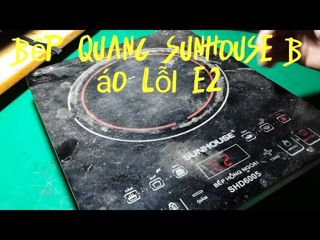 cách sửa bếp Quang Sunhouse báo lỗi E2