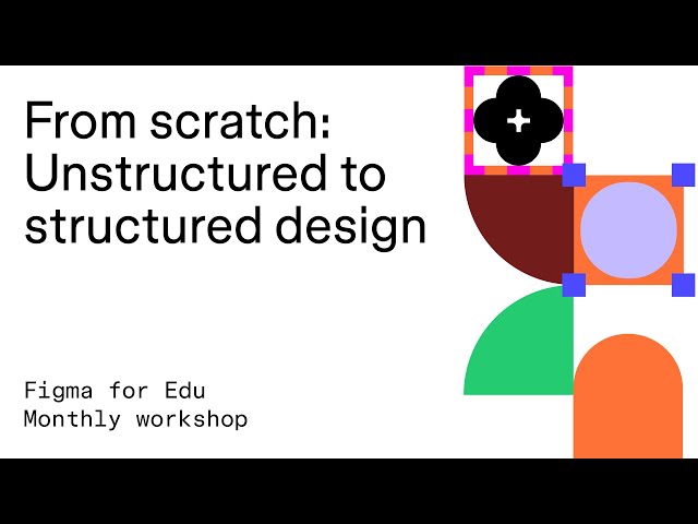 Figma for Edu: Figma from scratch: Unstructured to Structured design