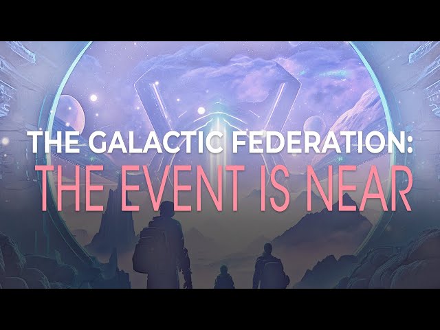 The Galactic Federation The Event Is Near