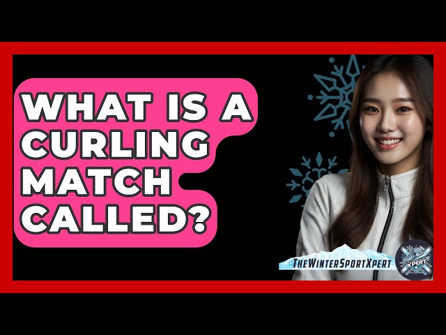 What Is A Curling Match Called? - The Winter Sport Xpert