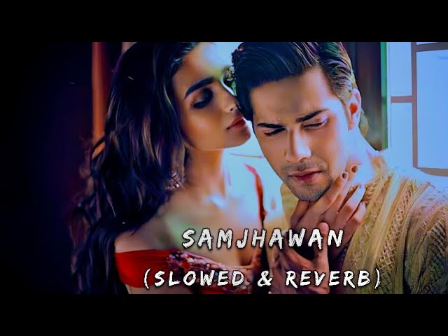 Samjhawan [Slowed+Reverb] - Arijit Singh | Shreya Ghoshal |