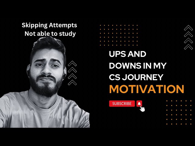 Feeling demotivated for CS Exams? My CS Journey of ups and downs, its never too late