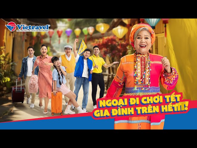 NGOẠI ĐI CHƠI TẾT, GIA ĐÌNH TRÊN HẾT - VIETRAVEL TẾT 2024 (OFFICIAL MV)