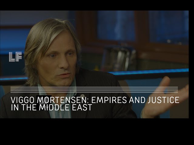 Viggo Mortensen: Empires and Justice in the Middle East | @theLFshow