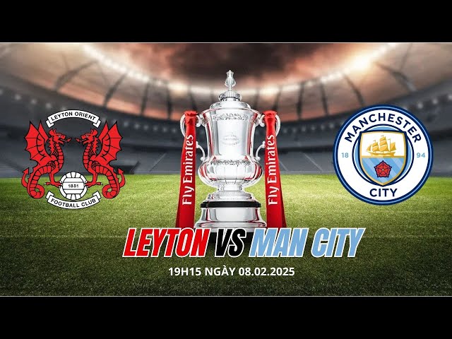 VÒNG 4 CUP FA| Leyton vs Man City (19h15 ngày 8/2) Trực tiếp SCTV | NHẬN ĐỊNH BÓNG ĐÁ