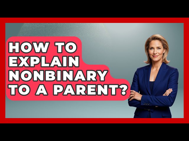 How To Explain Nonbinary To A Parent? - Gender Equality Network