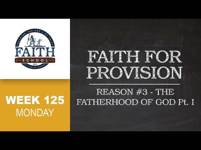 Faith School Week 125 - Faith For Provision: Reason #3 The Fatherhood Of God - I - Pt. 1