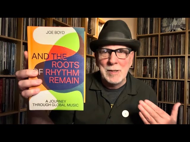 And The Roots Of Rhythm Remain : Joe Boyd’s Book & the Great Albums He Produced