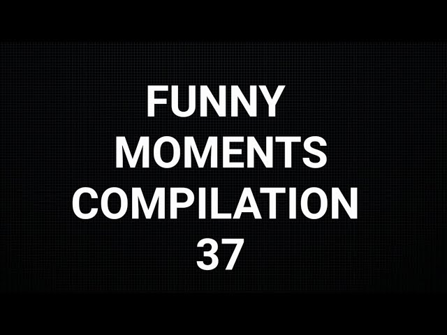 FUNNY MOMENTS COMPILATION - 37