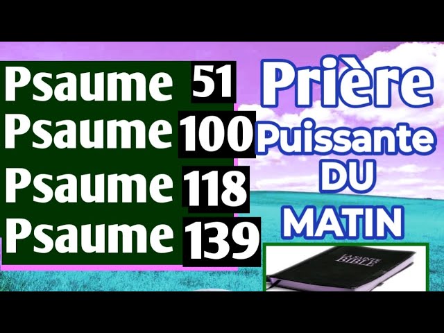 LES PSAUMES PUISSANTS - PRIÈRE PUISSANTE DU MATIN - PSAUME 51 - PSAUME 100 - PSAUME 91 - PSAUME 139