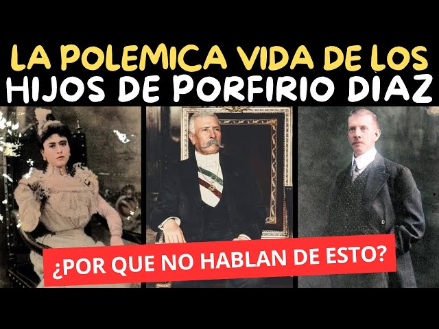 La POLÉMICA VIDA de los HIJOS de PORFIRIO DÍAZ que no te quieren contar