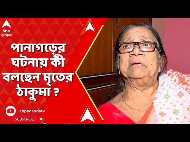 Panagarh News : পানাগড়ের ঘটনায় পরতে পরতে রহস্য ! কী বলছেন মৃতের ঠাকুমা ?
