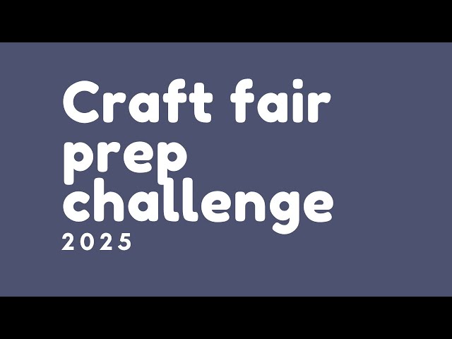 Craft fair prep challenge 2025 kickoff!