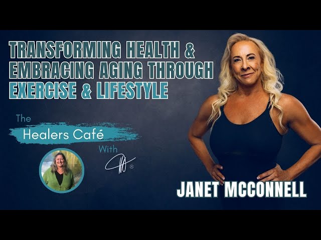 Transforming Health & Embracing Aging with Exercise & Lifestyle –Janet McConnell on The Healers Cafe