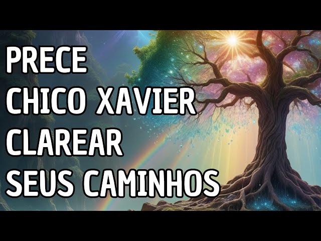 Prece de Chico Xavier Para Clarear Seus Caminhos