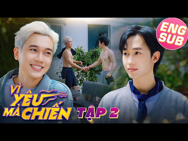 [Eng Sub EP.2] VÌ YÊU MÀ CHIẾN | FIGHT FOR LOVE | PHIM BOYS LOVE VIỆT NAM