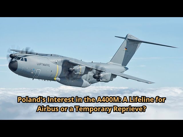 Poland's Interest in the A400M A Lifeline for Airbus or a Temporary Reprieve?