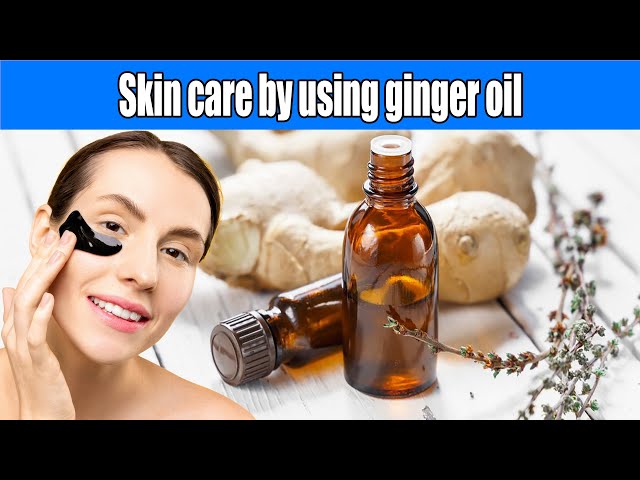 skin care by using ginger oil