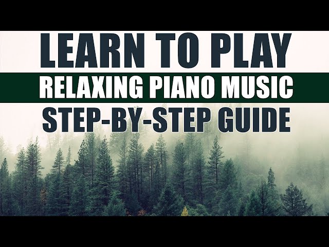 How to Play Relaxing Piano Music: A SIMPLE and EASY Step-By-Step Guide  for Beginners