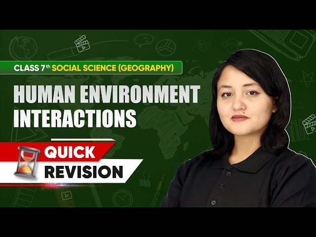 Class 7 Geography | Chapter-wise Quick Revision | Human Environment Interactions Chapter 6