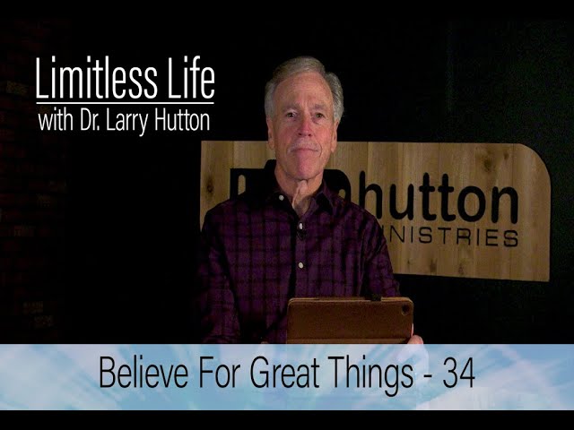 Believe for Great Things – Part 34 by Larry Hutton